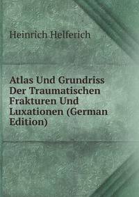 Atlas Und Grundriss Der Traumatischen Frakturen Und Luxationen (German Edition)