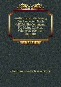 Ausfuhrliche Erlauterung Der Pandecten Nach Hellfeld: Ein Commentar Fur Meine Zuhorer, Volume 22 (German Edition)