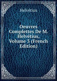 Oeuvres Complettes De M. Helvetius, Volume 3 (French Edition)