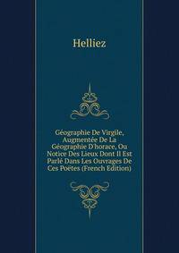 G?ographie De Virgile, Augment?e De La G?ographie D'horace, Ou Notice Des Lieux Dont Il Est Parl? Dans Les Ouvrages De Ces Po?tes (French Edition)