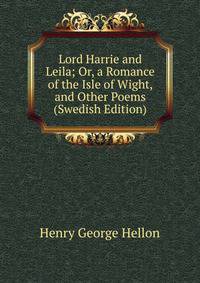 Lord Harrie and Leila; Or, a Romance of the Isle of Wight, and Other Poems (Swedish Edition)