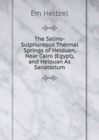 The Salino-Sulphureous Thermal Springs of Helouan, Near Cairo (Egypt), and Helouan As Sanatorium