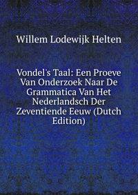 Vondel's Taal: Een Proeve Van Onderzoek Naar De Grammatica Van Het Nederlandsch Der Zeventiende Eeuw (Dutch Edition)