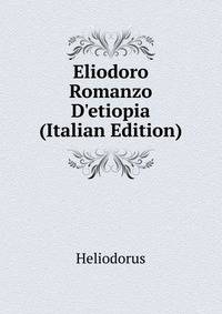 Eliodoro Romanzo D'etiopia (Italian Edition)