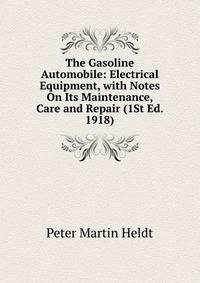 The Gasoline Automobile: Electrical Equipment, with Notes On Its Maintenance, Care and Repair (1St Ed. 1918)