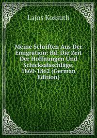 Meine Schriften Aus Der Emigration: Bd. Die Zeit Der Hoffnungen Und Schicksalsschlage, 1860-1862 (German Edition)