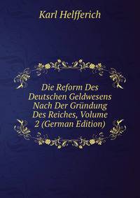 Die Reform Des Deutschen Geldwesens Nach Der Grundung Des Reiches, Volume 2 (German Edition)
