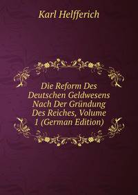 Die Reform Des Deutschen Geldwesens Nach Der Grundung Des Reiches, Volume 1 (German Edition)