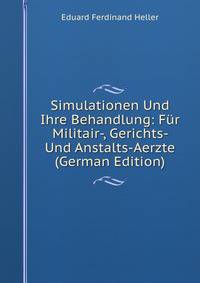 Simulationen Und Ihre Behandlung: Fur Militair-, Gerichts- Und Anstalts-Aerzte (German Edition)