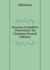 Oeuvres Compl?tes D'helv?tius: De L'homme (French Edition)