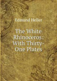 The White Rhinoceros: With Thirty-One Plates