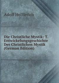 Die Christliche Mystik: T. Entwickelungsgeschichte Der Christlichen Mystik (German Edition)