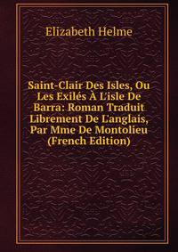 Saint-Clair Des Isles, Ou Les Exil?s ? L'isle De Barra: Roman Traduit Librement De L'anglais, Par Mme De Montolieu (French Edition)