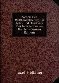 System Der Welthandelslehre; Ein Lehr- Und Handbuch Des Internationalen Handels (German Edition)
