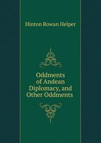Oddments of Andean Diplomacy, and Other Oddments .
