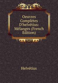 Oeuvres Compl?tes D'helv?tius: M?langes (French Edition)