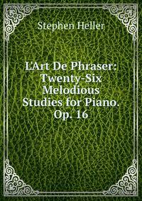 L'Art De Phraser: Twenty-Six Melodious Studies for Piano. Op. 16