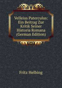 Velleius Paterculus: Ein Beitrag Zur Kritik Seiner Historia Romana (German Edition)