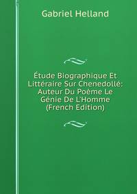 ?tude Biographique Et Litt?raire Sur Chenedoll?: Auteur Du Po?me Le G?nie De L'Homme (French Edition)