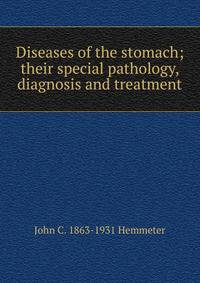 Diseases of the stomach; their special pathology, diagnosis and treatment