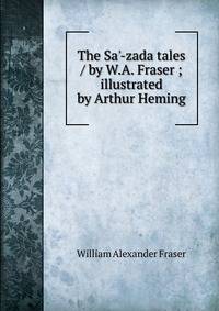 The Sa'-zada tales / by W.A. Fraser ; illustrated by Arthur Heming