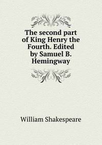 The second part of King Henry the Fourth. Edited by Samuel B. Hemingway