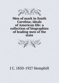 Men of mark in South Carolina; ideals of American life: a collection of biographies of leading men of the state
