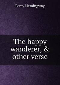 The happy wanderer, &amp; other verse