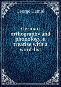 German orthography and phonology, a treatise with a word-list