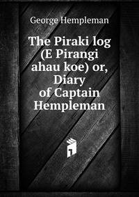 The Piraki log (E Pirangi ahau koe) or, Diary of Captain Hempleman