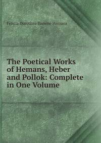 The Poetical Works of Hemans, Heber and Pollok: Complete in One Volume