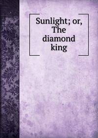 Sunlight; or, The diamond king