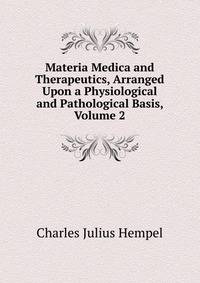 Materia Medica and Therapeutics, Arranged Upon a Physiological and Pathological Basis, Volume 2