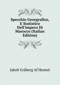 Specchio Georgrafico, E Statistico Dell'impero Di Marocco (Italian Edition)