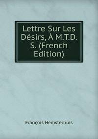 Lettre Sur Les Desirs, A M.T.D.S. (French Edition)