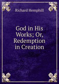 God in His Works; Or, Redemption in Creation