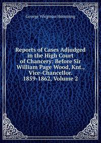 Reports of Cases Adjudged in the High Court of Chancery: Before Sir William Page Wood, Knt., Vice-Chancellor. 1859-1862, Volume 2