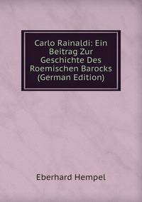Carlo Rainaldi: Ein Beitrag Zur Geschichte Des Roemischen Barocks (German Edition)