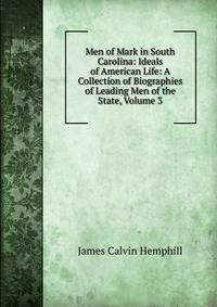 Men of Mark in South Carolina: Ideals of American Life: A Collection of Biographies of Leading Men of the State, Volume 3