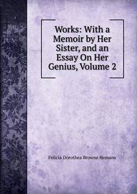 Works: With a Memoir by Her Sister, and an Essay On Her Genius, Volume 2