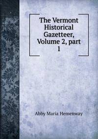 The Vermont Historical Gazetteer, Volume 2, part 1