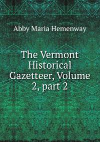 The Vermont Historical Gazetteer, Volume 2, part 2