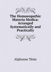 The Homoeopathic Materia Medica: Arranged Systematically and Practically