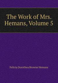 The Work of Mrs. Hemans, Volume 5