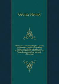 The Easiest German Reading for Learners Young Or Old: English Nursery Rimes in German, with Questions for Drill in Speaking and Writing, a Vocabulary, and an Introduction On the Teaching of Language