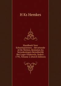 Handboek Voor Schoolopzieners .: Bevattende Al De Wetten, Besluiten En Verordeningen Betrekkelijk Het Lager Onderwijs, Sedert . 1795, Volume 2 (Dutch Edition)