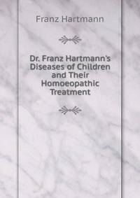 Dr. Franz Hartmann's Diseases of Children and Their Homoeopathic Treatment