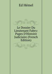 Le Dossier Du Lieutenant Fabry: Pages D'Histoire Judiciaire (French Edition)