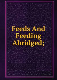 Feeds And Feeding Abridged;