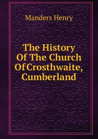 The History Of The Church Of Crosthwaite, Cumberland